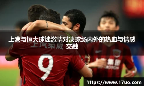 beats365上港与恒大球迷激情对决球场内外的热血与情感交融